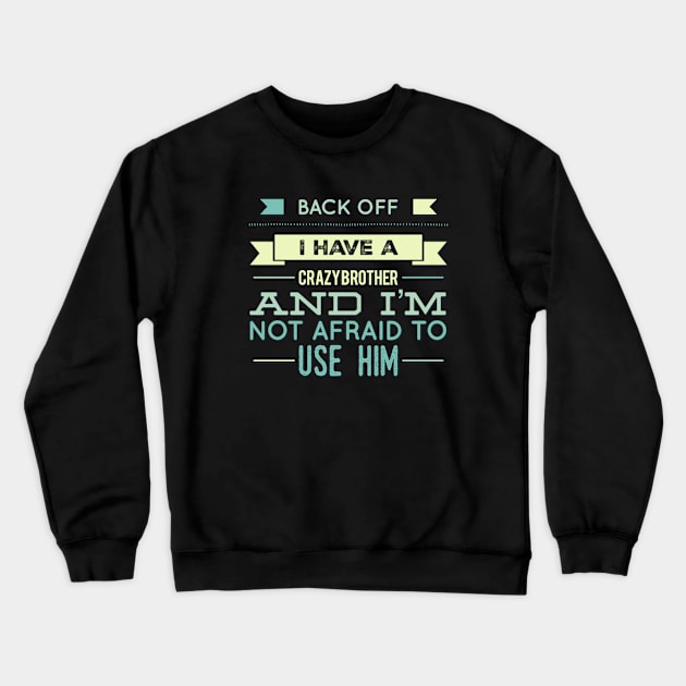 Back Off I Have A Crazy Brother And I'm Not Afraid To Use Him Crewneck Sweatshirt by BoogieCreates